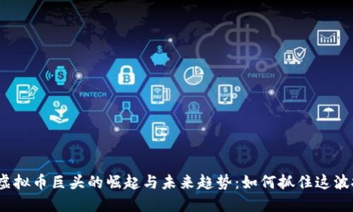 2023年虚拟币巨头的崛起与未来趋势：如何抓住这波投资风潮