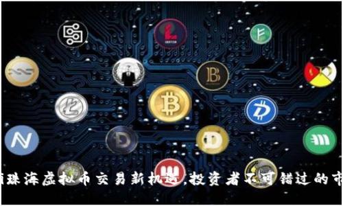 bianoti珠海虚拟币交易新机遇，投资者不可错过的市场动向