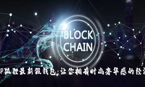 揭秘TP狐狸最新假钱包：让你拥有时尚奢华感的经济选择