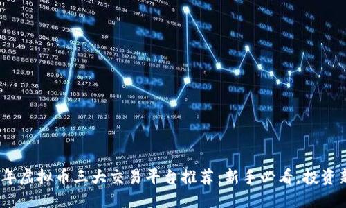 2023年虚拟币三大交易平台推荐：新手必看，投资新趋势