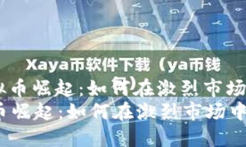 : 新兴虚拟币崛起：如何在激烈市场中掘金？  
新兴虚拟币崛起：如何在激烈市场中掘金？
