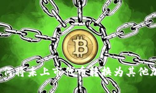 tp钱包如何将未上市代币转换为其他加密货币？