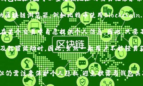 关于TP钱包地址是否能查到的问题，以下是一些相关信息：

### TP钱包地址的概念
TP钱包（TokenPocket Wallet）是一款多链数字货币钱包，允许用户管理和交易多个不同的区块链资产。每个用户在TP钱包中都有一个唯一的钱包地址。

### 能查到钱包地址吗？
1. **钱包地址的公开性**：钱包地址（例如，比特币钱包地址）是公开的。任何人只要知道你的钱包地址，就可以查看该地址的交易记录和余额。这是区块链技术的重要特性之一，保证了交易的透明性。

2. **查询方式**：你可以通过区块链浏览器来查询TP钱包的地址。每种加密货币通常有对应的区块链浏览器，例如比特币使用Blockchain.com，Ethereum使用Etherscan.io。只需在浏览器中输入钱包地址，就能查看相关信息。

3. **隐私性考虑**：尽管钱包地址是公开的，但与之关联的身份信息通常是匿名的，除非用户在某个交易中自愿提供个人信息。因此，只要不泄露个人身份，钱包交易记录在一定程度上是安全的。

4. **法律与合规问题**：在某些情况下，执法机构可能会通过钱包地址追踪交易，尤其是在涉及犯罪活动时。因此，虽然一般用户不能轻易获取他人的钱包地址，但在特定情况下，法律机构有能力查到相关信息。

### 总结
TP钱包地址是可以被查询到的，只要你拥有该地址，就能查看其在区块链上的所有活动记录。但仍需注意保护个人隐私，避免披露与钱包关联的身份信息。希望以上信息能够帮助你更好地理解TP钱包地址的查询方法及相关注意事项。