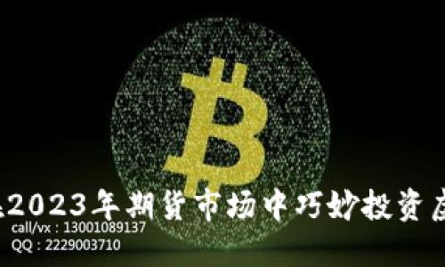 如何在2023年期货市场中巧妙投资虚拟币？