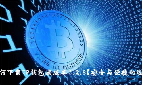 如何下载TP钱包老版本1.2.8？安全与便捷的选择