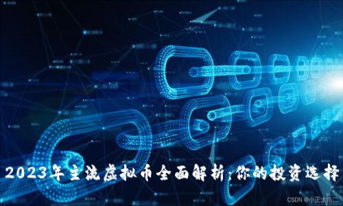 2023年主流虚拟币全面解析：你的投资选择