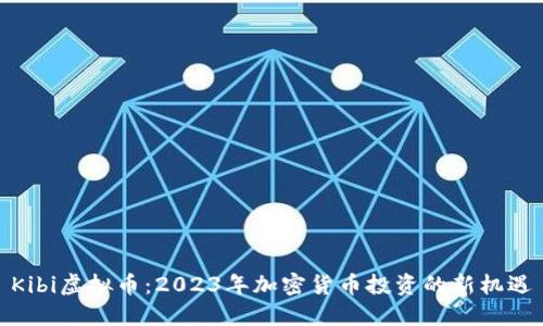 Kibi虚拟币：2023年加密货币投资的新机遇