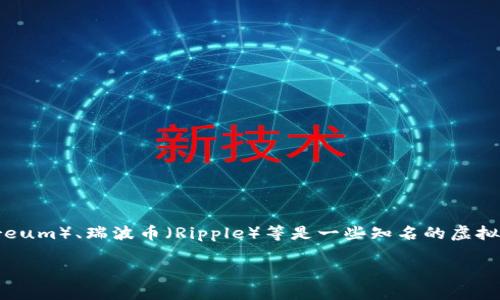 是的，现在仍然存在许多虚拟币（又称加密货币），它们在全球范围内被广泛使用和交易。比特币（Bitcoin）、以太坊（Ethereum）、瑞波币（Ripple）等是一些知名的虚拟币。这些数字货币存在于区块链技术的基础之上，通过密码学进行安全保障，并且可以用于在线交易、投资和储值等目的。

如果你想了解更多关于特定虚拟币的功能、市场走势或投资建议，欢迎随时询问！