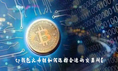 tp钱包火币链如何选择合适的交易所？