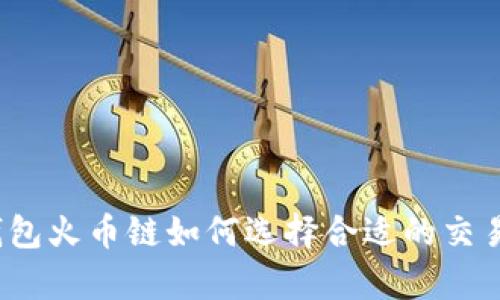tp钱包火币链如何选择合适的交易所？