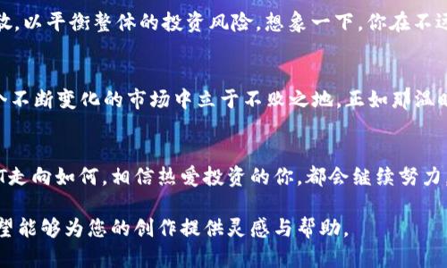 baiotiDEVT虚拟币：如何在2023年投资趋势中把握机遇/baioti  
DEVT, 虚拟币投资, 2023投资趋势, 加密货币市场/guanjianci  

引言  
虚拟币的狂潮持续席卷全球，每一个新兴币种的出现都引发了人们的关注。在众多币种中，DEVT虚拟币凭借其独特的价值 proposition 和应用前景，吸引了众多投资者的目光。本文将结合2023年的投资趋势，深入探索DEVT虚拟币的潜力。  

DEVT虚拟币的背景与发展  
DEVT虚拟币是基于区块链技术的一种数字货币，旨在推动去中心化的金融体系。在这个科技飞速发展的时代，传统金融行业面临着诸多挑战，而DEVT的出现无疑为其提供了一种新的解决方案。我们将在以下几个方面来展开其发展历程。  

h4起源/h4  
DEVT的开发团队由一群来自不同国家的区块链专家和金融顾问组成。他们于2020年初开始着手研发，希望通过DEVT实现更便捷的金融交易。在阳光透过窗帘洒在他们的会议桌上，他们讨论着未来的愿景，心中充满了对去中心化金融的憧憬。  

h4技术特色/h4  
DEVT采用了先进的共识机制，具备高效的交易速度和安全性。在2019年的一场区块链大会上，DEVT首次亮相，其优秀的性能得到了业内专家的高度评价。这为其后续的推广奠定了基础。  

2023年的投资趋势：为何选择DEVT  
随着2023年的到来，投资者们对于虚拟币的关注再次升温。DEVT虚拟币在众多选择中脱颖而出，其背后不仅有强大的技术支持，更有看似简单却深刻的投资逻辑。  

h4市场需求的增加/h4  
随着NFT、DeFi等趋势的崛起，虚拟币的需求日益增加。DEVT作为一种兼具实用性和投资价值的数字资产，吸引了越来越多的用户。想象一下，当你在一家咖啡馆里，手中拿着一杯香醇的咖啡，正在用手机轻松进行DEVT交易，这种便捷的体验让人倍感舒适。  

h4社区的支持/h4  
DEVT的成功离不开其背后强大的社区支持。在各大社交平台上，DEVT的粉丝群体不断壮大，大家分享着投资心得与成功案例。在这个阳光灿烂的下午，德维特社区在公园里举行了一场春游活动，大家在享受自然的同时，也畅谈着对DEVT的未来展望。  

投资DEVT的风险与回报  
在了解了DEVT的潜力后，我们也需要理性看待投资所面临的风险。虚拟币市场波动性极大，投资者需谨慎。  

h4价格波动的不可预测性/h4  
尽管DEVT的市场前景良好，但其价格波动的幅度也是不容忽视的。想象在一个宁静的夜晚，投资者盯着手机屏幕，DEVT币价忽然大幅波动，这种心跳加速的感觉常常令他们夜不能寐。  

h4法规风险/h4  
不同国家对虚拟货币的监管政策各异，法规的变动可能会对DEVT的市场产生影响。在某个清晨，投资者突然得知某国出台了新的监管政策，心中难免生出一丝担忧。  

如何有效投资DEVT虚拟币  
要在2023年的投资市场上赢得一席之地，掌握有效的投资策略至关重要。  

h4做足功课，了解市场/h4  
深入研究DEVT的背后技术、团队及市场趋势至关重要。投资者可以参加线上线下的区块链论坛，与其他投资者交流经验，丰富自己的视野。在某次论坛上，当你看到一个个志同道合的人围坐在一起，热烈地分享着对DEVT的看法，内心难免涌起一阵暖流，感受到知识的力量。  

h4分散投资，降低风险/h4  
避免将所有的鸡蛋放在同一个篮子里是一个成功投资者的基本原则。对于DEVT的投资可以结合其他币种进行分散，以平衡整体的投资风险。想象一下，你在不远的未来走进一个充满希望的交易所，手中握着不同币种的投资组合，脸上洋溢着自信的微笑。  

总结：把握DEVT投资机遇  
DEVT虚拟币在2023年的投资趋势中展现出巨大的潜力。虽然市场风险不可忽视，但合理的投资策略将使您在这个不断变化的市场中立于不败之地。正如那温暖的阳光洒在每一个热爱投资的心上，梦想与现实在此刻交汇。  

写在最后  
最后，希望每一位投资者都能在复杂的虚拟币市场中找到自己的立足之地，享受投资带来的乐趣。无论未来的DEVT走向如何，相信热爱投资的你，都会继续努力，追求自己的财富梦想。  

以上内容以DEVT虚拟币为视角，结合了多元化的场景和感官细节，旨在激发读者的思考与情感，同时兼顾需求。希望能够为您的创作提供灵感与帮助。