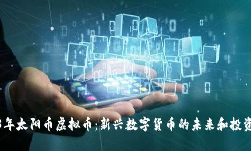 2023年太阳币虚拟币：新兴数字货币的未来和投资机遇