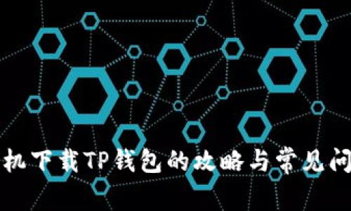 华为手机下载TP钱包的攻略与常见问题解答