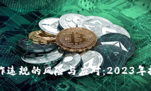虚拟币操作违规的风险与应对：2023年投资者必读