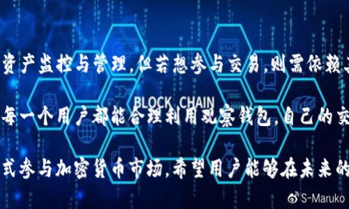   TP钱包观察钱包使用指南：观察钱包能够进行交易吗？ / 

 guanjianci TP钱包, 观察钱包, 交易, 加密货币 /guanjianci 

一、什么是TP钱包和观察钱包？
TP钱包作为一个广泛使用的加密货币钱包，旨在为用户提供便捷、安全的数字资产管理方案。它支持多种主流加密货币，用户可以轻松进行交易、兑换和存储。然而，观察钱包对于新手用户来说可能会略显复杂，特别是在它是否能够进行交易这一问题上。

观察钱包，顾名思义，主要用于查看和管理加密货币的地址及其余额。它并不直接持有加密资产，而是通过区块链网络监控相应地址的动态。这种钱包的主要优势在于安全性，用户不需要担心私钥泄露的问题，因此被群体广泛使用。

二、观察钱包是否可以进行交易？
细致了解观察钱包的机制后，我们发现，它本身并不具备直接进行交易的功能。用户可以在观察钱包中查看加密资产的变化和历史交易记录，但如果想要进行交易，依然需要借助其他功能完整的钱包。

例如，用户可以在TP钱包中创建一个完整的钱包，生成私钥，存储加密资产，并进行交易。而观察钱包则可以作为一种辅助手段，帮助用户监控其资产的状态。如果用户希望从观察钱包转移资产到其他地址，必须先使用完整的钱包完成操作。

三、观察钱包的优缺点
观察钱包的优点在于安全性和隐私保护，它不涉及私钥、助记词等敏感信息，降低了被攻击的风险。此外，观察钱包的使用便捷，用户可以快速查看资产及其变动，适合于轻量级的资产管理。

然而，观察钱包的局限性也十分明显。它不能直接进行交易，这就意味着用户无法随时进行资产流转；一旦需要交易，他们必须转移到完整的钱包中，再进行操作。这种过程可能会带来不便，尤其是在用户面临市场波动的情况下。

四、如何有效管理观察钱包和交易
尽管观察钱包本身无法直接进行交易，但用户仍然可以通过合理的管理来提升其使用效率。首先，用户应定期监控观察钱包的状态，关注相关加密资产的动态。通过有效的信息获取，用户可以随时掌握市场变化，做好交易准备。

其次，建议用户在持有大量资产时，开设完整的钱包，将资产划分至“交易钱包”和“观察钱包”中，形成良好的资产管理制度。此外，增强市场敏感度，了解当前的市场趋势，也能帮助用户作出及时的交易决策。

五、在常见场景中的应用
为了更好地阐述观察钱包的使用场景，我们不妨想象这样一个场景：阳光透过窗帘洒在书桌上，微风轻拂，用户正坐在电脑前，查看着自己在TP钱包中设定的观察钱包，屏幕上闪烁着加密资产的实时数据。

用户进入观察钱包，发现某种数字货币的价格在激增，心中暗自高兴。这时，他迅速转到自己的完整钱包，准备进行交易。他在考虑是立即卖出手中的资产，还是继续持有，享受市场波动带来的潜在收益。在这一过程中，观察钱包帮助他掌握了市场动态，为接下来的决策提供了有力支持。

六、结论与总结
简单而言，TP钱包的观察钱包不能直接进行交易，用户需要通过完整的钱包进行资产转移和交易操作。观察钱包适合于资产监控与管理，但若想参与交易，则需依赖其他钱包的功能。

如我们所见，观察钱包在现代加密资产管理中扮演了十分重要的角色，为用户提供了额外的安全层级和监控方式。希望每一个用户都能合理利用观察钱包，自己的交易策略，达到资产增值的目标。

随着市场的不断发展，观察钱包与完整钱包的结合为用户提供了一种灵活的管理方式，帮助他们以更安全、更有效的方式参与加密货币市场。希望用户能够在未来的交易过程中，善用这两种钱包的优缺点，为自己的投资之路保驾护航。