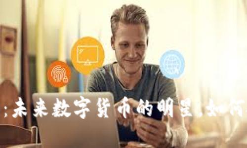 Nanox虚拟币：未来数字货币的明星，如何抓住投资机遇