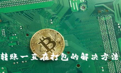 TP钱包ETH转账一直在打包的解决方法与注意事项
