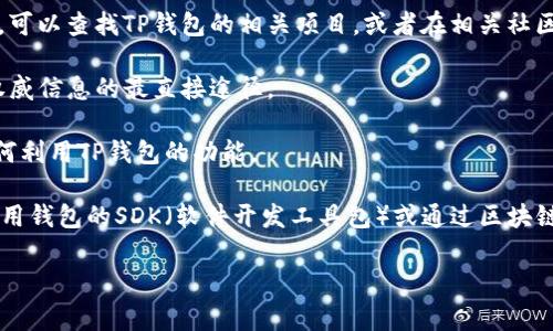 TP钱包（TP Wallet）作为一种用于管理加密货币和数字资产的钱包，通常会提供与其功能相集成的API接口。虽然TP钱包未必在其官网上直接公开详细的API文档，但你可以通过以下几个途径来确认其是否具备API以及如何使用：

1. **官网查找**：访问TP钱包的官方网站，查看是否有开发者文档、API接口或技术支持的相关信息。

2. **GitHub及社区**：许多钱包项目会在GitHub等开源平台上发布其代码和API接口说明。可以查找TP钱包的相关项目，或者在相关社区和论坛（如Reddit、Telegram）询问。

3. **客户支持**：直接联系TP钱包的客户支持，询问是否提供API及其使用方式。这是获得权威信息的最直接途径。

4. **开发者社区**：加入TP钱包相关的开发者社区，询问其他开发者的经验和见解，了解如何利用TP钱包的功能。

需要注意的是，即使TP钱包没有公开的API，许多功能也可以通过其他方式进行集成，比如使用钱包的SDK（软件开发工具包）或通过区块链网络直接交互。

希望这些信息对你有帮助！如果你有其他问题，欢迎随时问我。