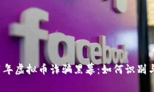 2021年虚拟币诈骗黑幕：如何识别与防范