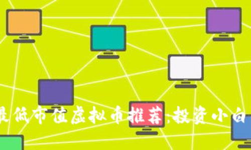 : 2023年最低市值虚拟币推荐：投资小白的最佳选择