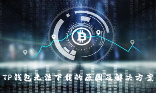 TP钱包无法下载的原因及解决方案