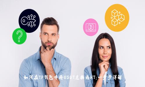如何在TP钱包中将USDT兑换为HT：一步步详解
