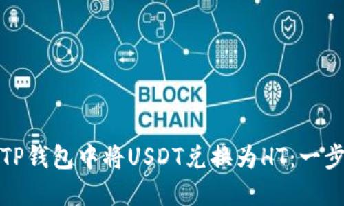 如何在TP钱包中将USDT兑换为HT：一步步详解