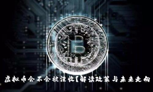 虚拟币会不会被没收？解读政策与未来走向