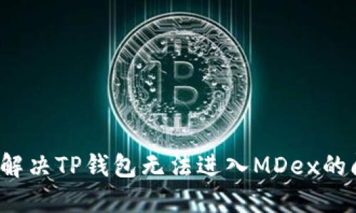 如何解决TP钱包无法进入MDex的问题？