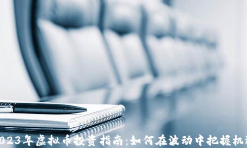 
2023年虚拟币投资指南：如何在波动中把握机遇