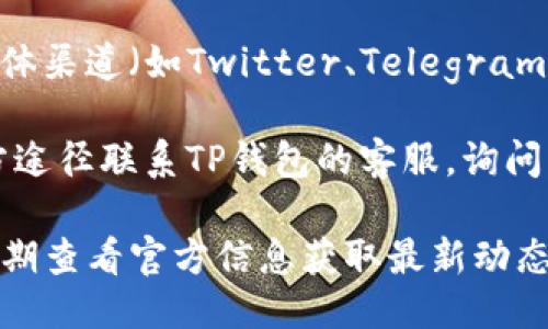 为了找到TP钱包的领取页面，您可以按照以下步骤操作：

1. **访问TP钱包官网**：在浏览器中输入TP钱包的官方网站链接，确保您访问的是官方页面，以确保安全。

2. **查找领取奖励或活动链接**：在官网首页，通常会有显著的导航菜单或横幅，上面会提到“领取奖励”、“活动详情”或类似的文字。仔细查看这些部分。

3. **注册或登录**：如果您还未登录TP钱包，请先注册账户或用现有账户登录，许多领取奖励的活动需要您拥有账户才能参与。

4. **搜索功能**：如果官网提供搜索功能，您可以输入关键词，例如“领取”或“奖励”等，帮助您快速找到相关页面。

5. **查看社区或社交媒体**：TP钱包通常会在其官方社交媒体渠道（如Twitter、Telegram等）发布最新的活动信息，您可以查找相关链接。

6. **咨询客服**：如果您仍然找不到领取页面，可以通过官方途径联系TP钱包的客服，询问具体位置和操作步骤。

请注意，领取页面可能会随着活动的更新而变化，因此建议定期查看官方信息获取最新动态。