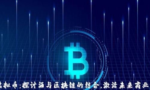 
白酒虚拟币：探讨酒与区块链的结合，激活未来商业新模式
