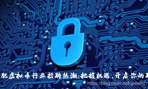 2023年合肥虚拟币行业招聘热潮：把握机遇，开启你的职场新篇章