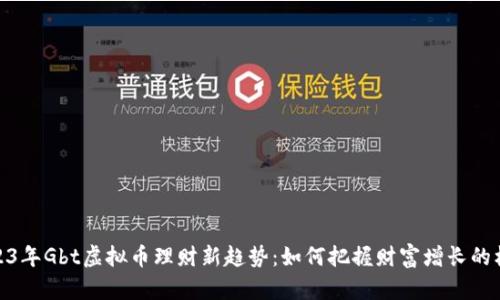 2023年Gbt虚拟币理财新趋势：如何把握财富增长的机会