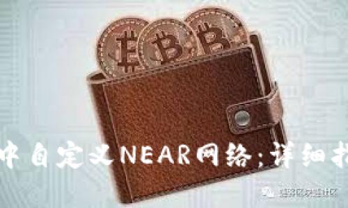 如何在TP钱包中自定义NEAR网络：详细指南与实用技巧