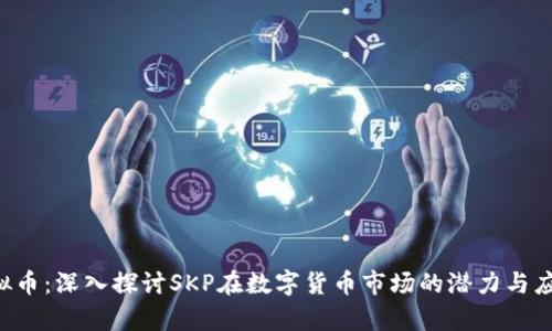 SKP虚拟币：深入探讨SKP在数字货币市场的潜力与应用前景