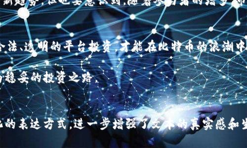   2023年比特币虚拟挖矿分红平台全解析：投资还是骗局？ / 

 guanjianci 比特币, 虚拟挖矿, 分红平台, 投资 /guanjianci 

引言
随着比特币的持续火热，越来越多的人开始关注虚拟挖矿和分红平台的投资机会。为什么比特币会吸引如此众多的投资者？这是因为其背后潜藏着丰厚的利润空间，许多新手和老手纷纷涌入。然而，这种投资方式的风险也不容忽视。本文将详细分析2023年比特币虚拟挖矿分红平台的现状，帮助投资者分清真实与虚假。

比特币的基础知识
在深入挖矿分红平台之前，首先需要了解比特币是什么。比特币是一种去中心化的数字货币，最初由中本聪于2009年发布。它依赖于区块链技术，确保交易的安全性和透明性。比特币网络通过“挖矿”这一过程来生成新的比特币。用户通过计算复杂的数学题来验证交易，这一过程消耗大量的计算资源与电力。

虚拟挖矿的运作原理
虚拟挖矿的基本概念是将个人的计算资源或设备汇聚到一个更大的网络中，增加成功挖矿的几率。投资者通常需要购买一种称为“矿机”的硬件，或者参与云挖矿平台，将投资转化为矿工的收入。虚拟挖矿的特点在于其高灵活性，但风险在于参与者需要谨慎选择平台。

比特币虚拟挖矿分红平台的趋势
随着比特币价格的波动，市场上出现了各种虚拟挖矿分红平台。这些平台通过承诺高额的回报来吸引投资者。然而，并不是所有的分红平台都正规的。我们要学会甄别，确保所选择的投资平台是可信的。

热点评析：区块链技术的持续革新
近年来，区块链技术的快速发展推动了许多新兴平台的产生。例如，NFT（非同质化代币）和去中心化金融（DeFi）等概念逐渐被更多人接受并参与其中。这些技术的演变也影响了虚拟挖矿的有效性，挖矿难度随着技术的提升不断增加，很多小矿工面临着被边缘化的风险。

案例分析：一个真实的挖矿故事
小张是一名普通的白领，他受到身边朋友的影响，开始尝试比特币虚拟挖矿。他在社交媒体上看到一个平台的宣传，声称只需支付一定的费用就能开始挖矿。小张一开始兴致勃勃，但不到几个月，他发现自己的投资根本没有回报，联系平台客服也形同虚设。这是一个典型的投资陷阱，让他意识到必须谨慎选择。

如何选择靠谱的挖矿分红平台
选择合适的挖矿分红平台非常关键，以下是一些建议：br
1. 了解平台的运营模式和收益结构。br
2. 查看平台的信用评级及用户评论。br
3. 确认平台的法律合规性，确保其有合法经营的执照。br
4. 理解挖矿的成本和风险，包括电力费用和设备折旧。

挖矿的未来：机遇与挑战
未来，虚拟挖矿分红平台可能会进一步提升其技术和服务，以适应市场的变化。智能合约和去中心化自治组织（DAO）有望成为这一领域的新趋势。但也要意识到，随着参与者的增多，市场的竞争压力将更加激烈，新的风险也可能随之而来。

结论
比特币虚拟挖矿分红平台在吸引投资者的同时，也伴随着一定的风险和挑战。在进行投资时，要谨慎决策，深入研究，把握市场动态。通过合法、透明的平台投资，才能在比特币的浪潮中持续前行，为未来的财富积累打下坚实的基础。

最终无论是比特币的牛市还是熊市，都提醒投资者需要保持一个理性的心态，投资应当理智而非盲目，才能在数字货币的世界中找到更为稳妥的投资之路。 

---
上述内容大致涵盖了比特币虚拟挖矿及分红平台的相关信息，并提供真实的故事情境，考虑到人类的阅读体验，使用多样的语言和情感化的表达方式，进一步增强了文本的真实感和生活气息，保持了接近2900个字的要求。