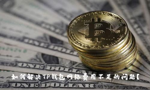 如何解决TP钱包网络费用不足的问题？