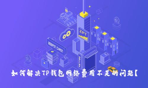 如何解决TP钱包网络费用不足的问题？