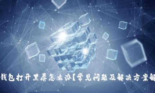 TP钱包打开黑屏怎么办？常见问题及解决方案解析