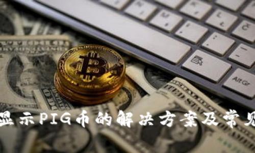 TP钱包不显示PIG币的解决方案及常见问题解答
