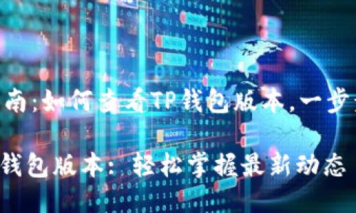 ## 权威指南：如何查看TP钱包版本，一步步教您搞定！

如何查看TP钱包版本: 轻松掌握最新动态