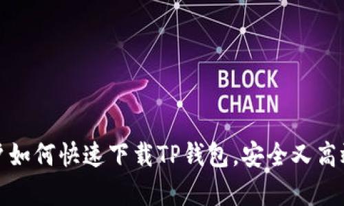 安卓用户如何快速下载TP钱包，安全又高效的方法