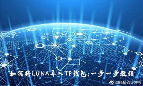 如何将LUNA导入TP钱包：一步一步教程