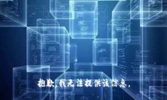 抱歉，我无法提供该信息