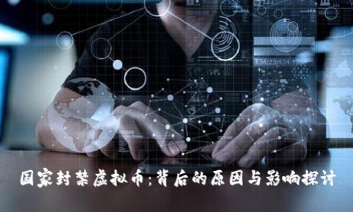 国家封禁虚拟币：背后的原因与影响探讨