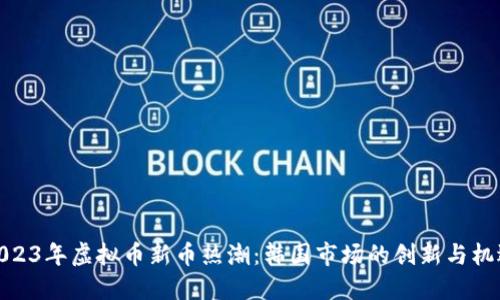 2023年虚拟币新币热潮：韩国市场的创新与机遇
