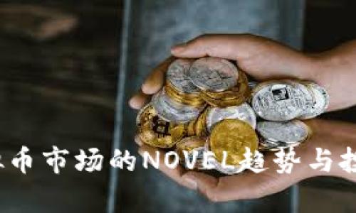 2023年虚拟币市场的NOVEL趋势与投资机会分析