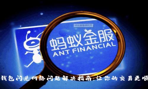 TP钱包闪兑网络问题解决指南：让你的交易更顺畅