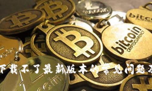 解决TP钱包下载不了最新版本的常见问题及其解决方案